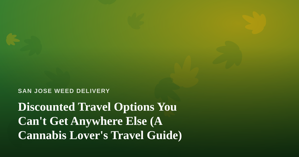 Discounted Travel Options You Can’t Get Anywhere Else (A Cannabis Lover’s Travel Guide)