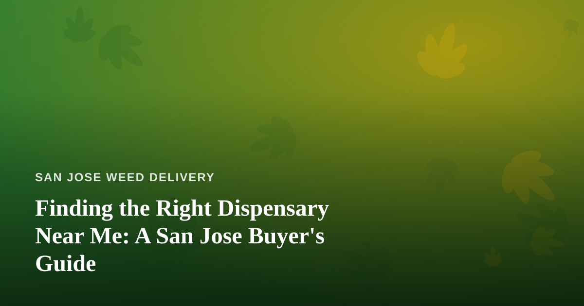 Finding the Right Dispensary Near Me: A San Jose Buyer’s Guide