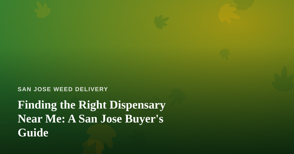 Finding the Right Dispensary Near Me: A San Jose Buyer’s Guide
