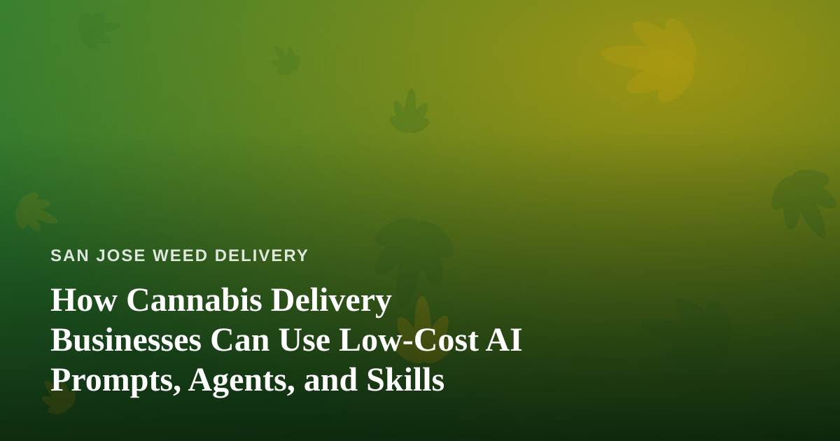 How Cannabis Delivery Businesses Can Use Low-Cost AI Prompts, Agents, and Skills