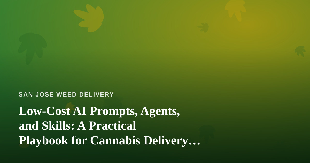 Low-Cost AI Prompts, Agents, and Skills: A Practical Playbook for Cannabis Delivery Businesses