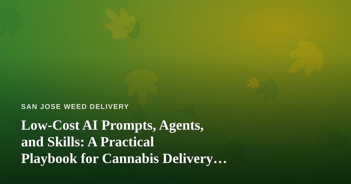 Low-Cost AI Prompts, Agents, and Skills: A Practical Playbook for Cannabis Delivery Operators