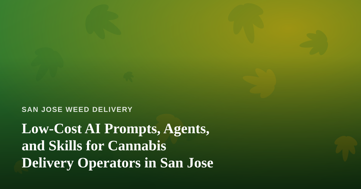 Low-Cost AI Prompts, Agents, and Skills for Cannabis Delivery Operators in San Jose