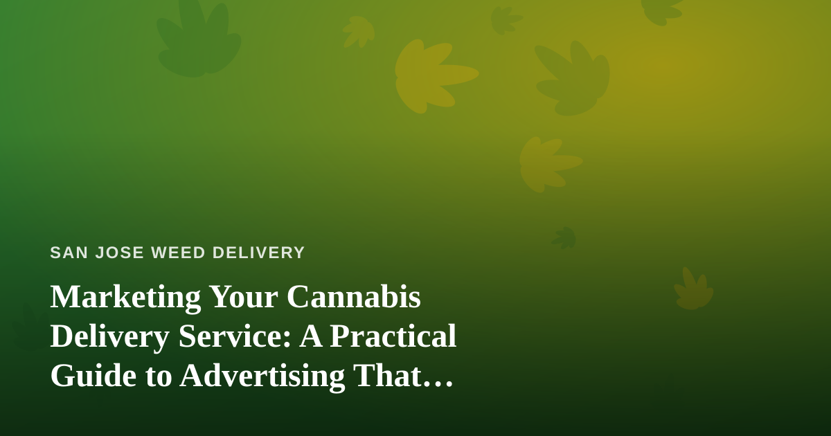 Marketing Your Cannabis Delivery Service: A Practical Guide to Advertising That Actually Works