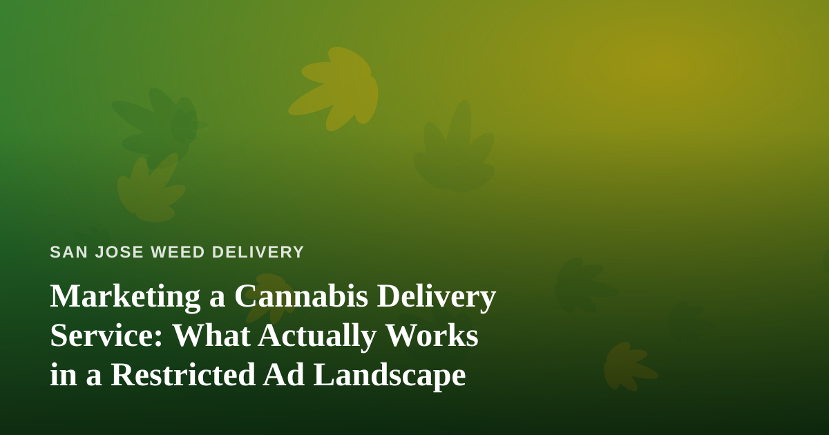 Marketing a Cannabis Delivery Service: What Actually Works in a Restricted Ad Landscape