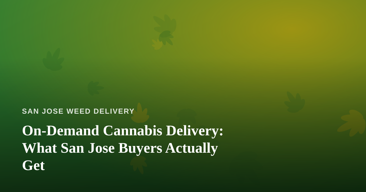 On-Demand Cannabis Delivery: What San Jose Buyers Actually Get