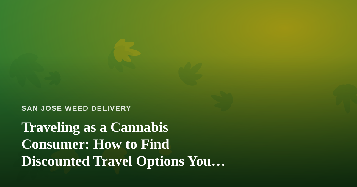 Traveling as a Cannabis Consumer: How to Find Discounted Travel Options You Won’t See Anywhere Else