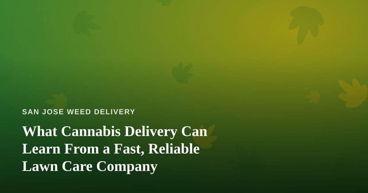 What Cannabis Delivery Can Learn From a Fast, Reliable Lawn Care Company