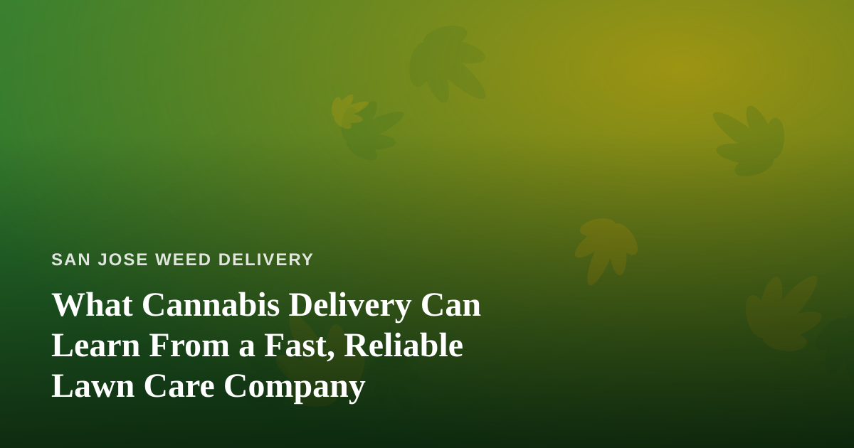 What Cannabis Delivery Can Learn From a Fast, Reliable Lawn Care Company