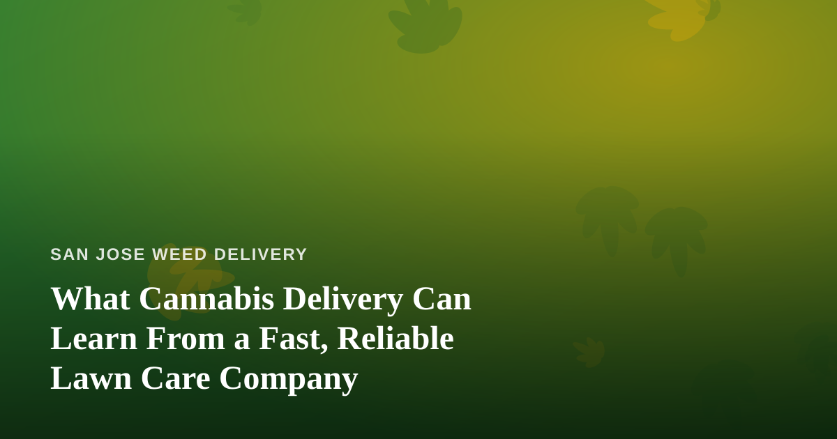 What Cannabis Delivery Can Learn From a Fast, Reliable Lawn Care Company