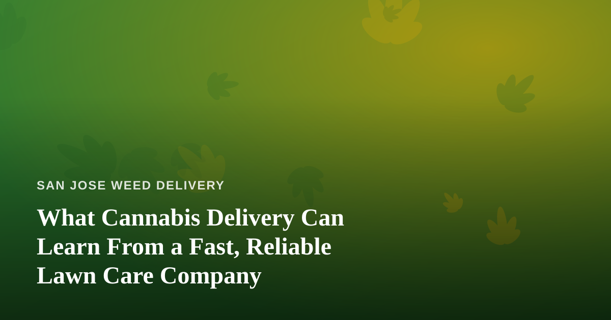 What Cannabis Delivery Can Learn From a Fast, Reliable Lawn Care Company