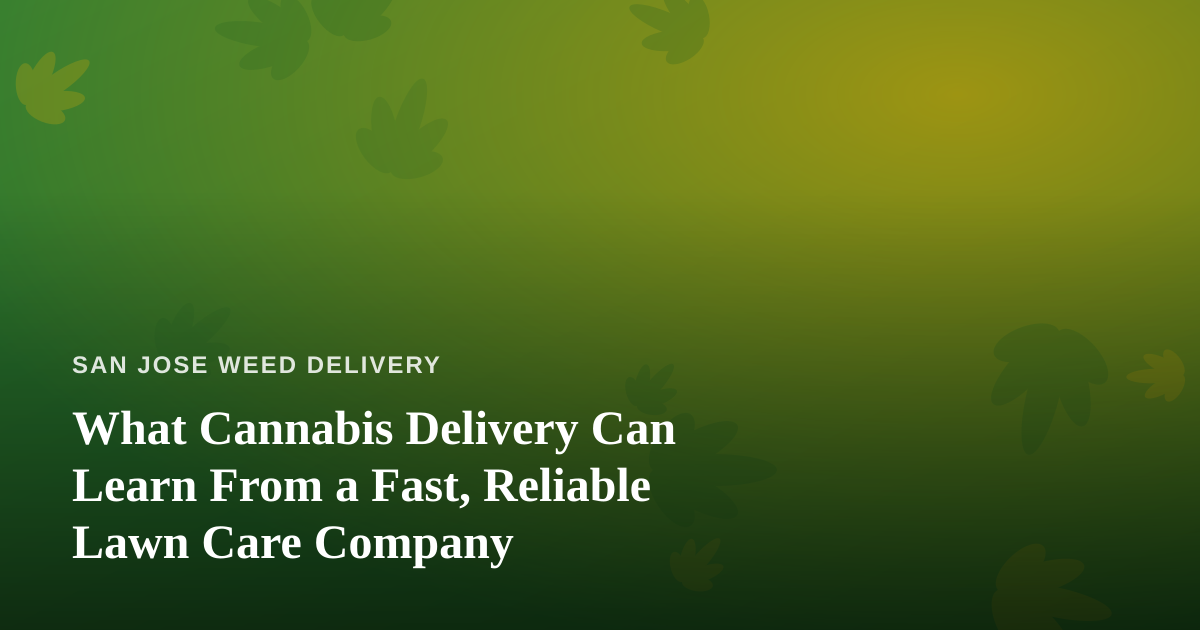 What Cannabis Delivery Can Learn From a Fast, Reliable Lawn Care Company