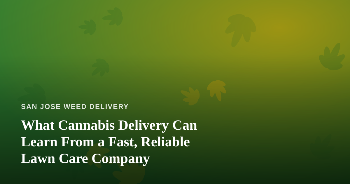 What Cannabis Delivery Can Learn From a Fast, Reliable Lawn Care Company