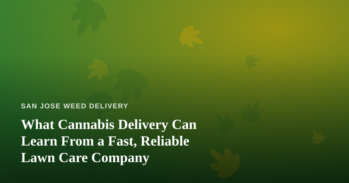 What Cannabis Delivery Can Learn From a Fast, Reliable Lawn Care Company