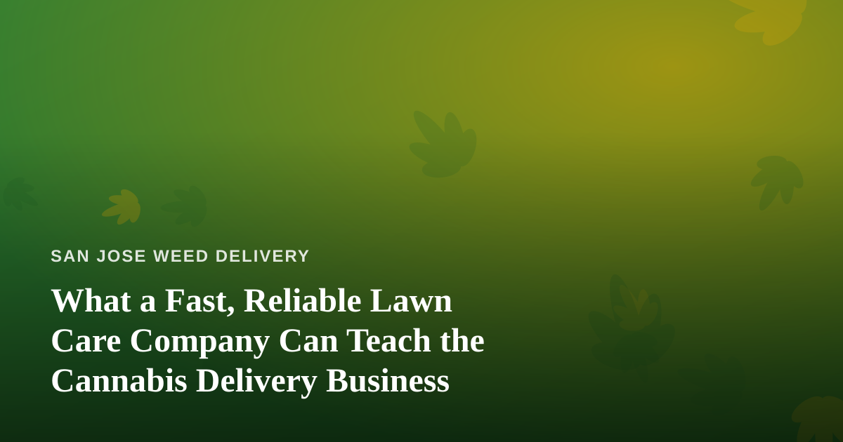 What a Fast, Reliable Lawn Care Company Can Teach the Cannabis Delivery Business