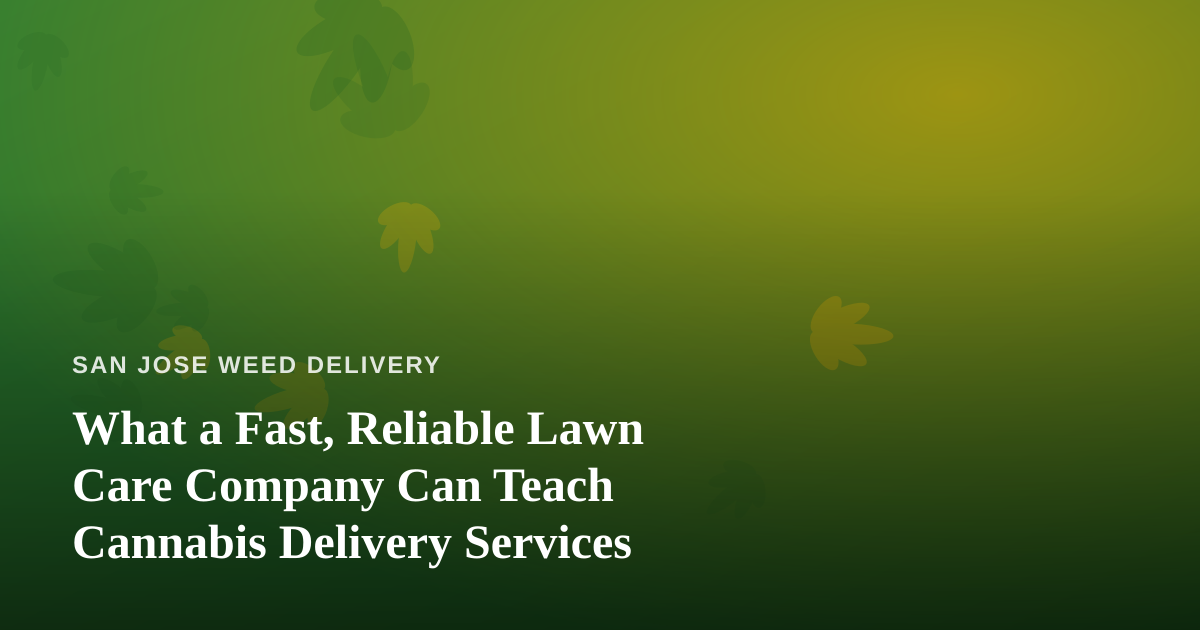 What a Fast, Reliable Lawn Care Company Can Teach Cannabis Delivery Services