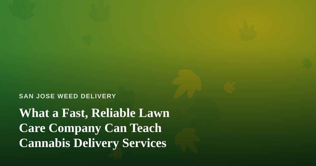 What a Fast, Reliable Lawn Care Company Can Teach Cannabis Delivery Services
