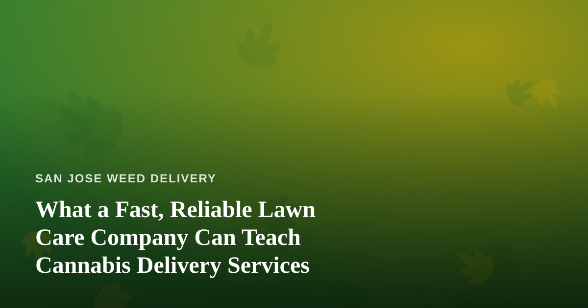 What a Fast, Reliable Lawn Care Company Can Teach Cannabis Delivery Services