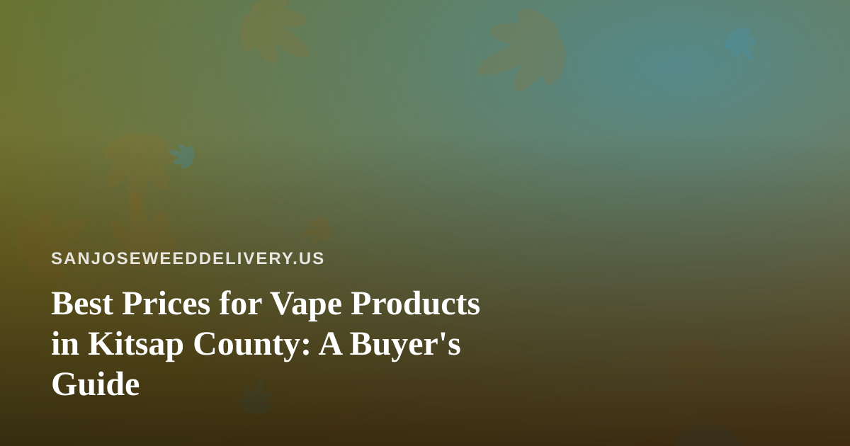 Best Prices for Vape Products in Kitsap County: A Buyer’s Guide