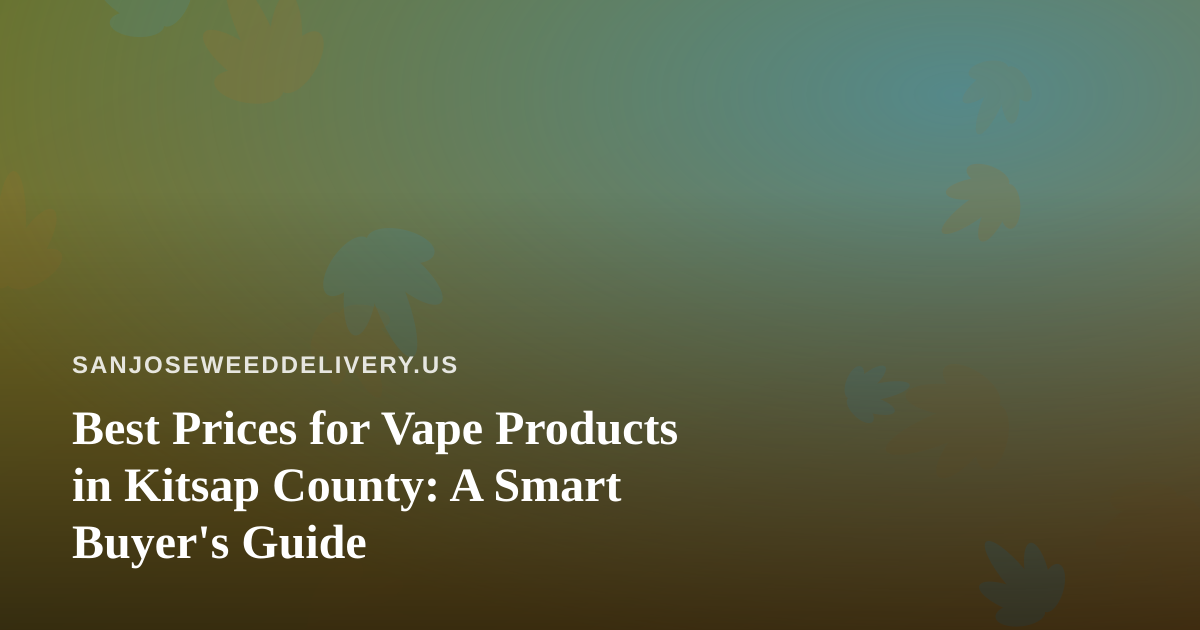 Best Prices for Vape Products in Kitsap County: A Smart Buyer’s Guide