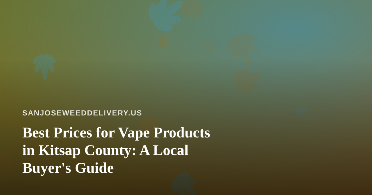 Best Prices for Vape Products in Kitsap County: A Local Buyer’s Guide