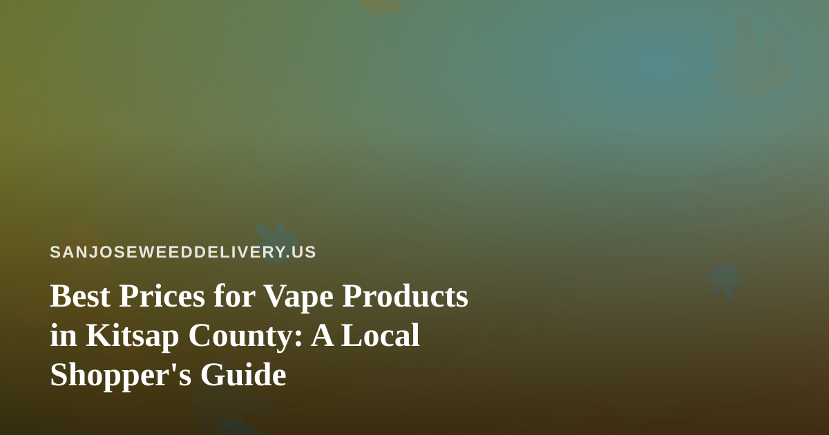 Best Prices for Vape Products in Kitsap County: A Local Shopper’s Guide