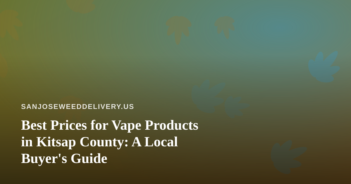Best Prices for Vape Products in Kitsap County: A Local Buyer’s Guide