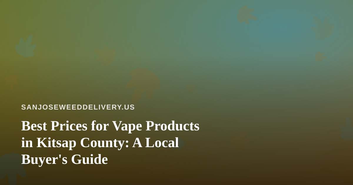 Best Prices for Vape Products in Kitsap County: A Local Buyer’s Guide