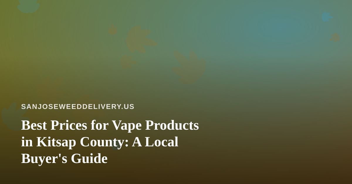 Best Prices for Vape Products in Kitsap County: A Local Buyer’s Guide