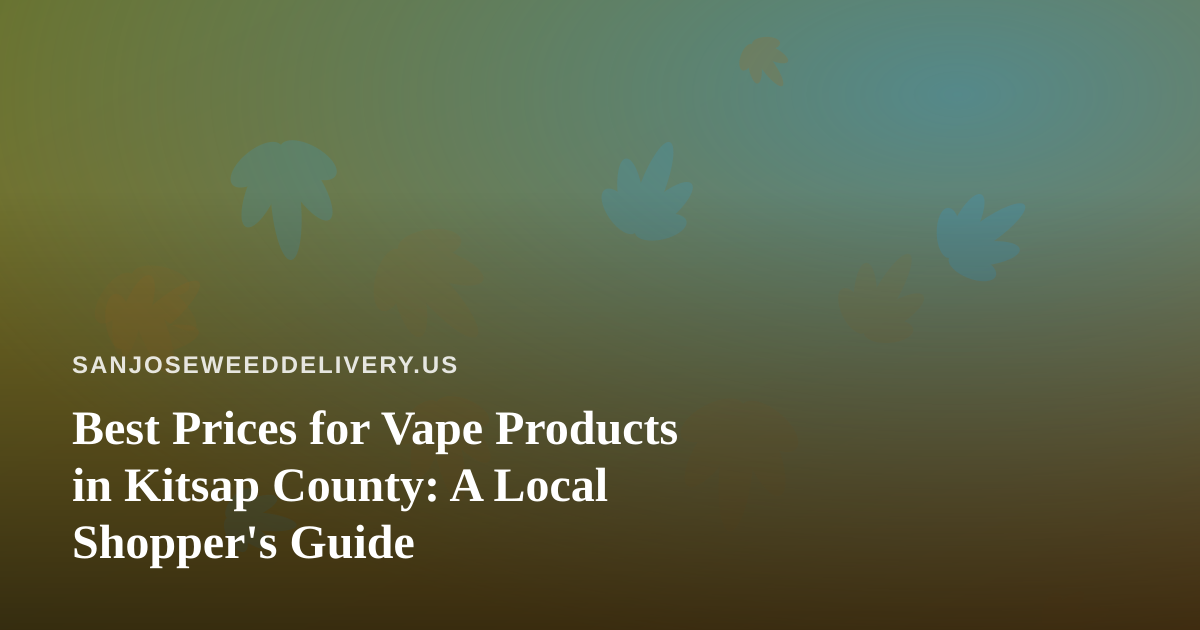 Best Prices for Vape Products in Kitsap County: A Local Shopper’s Guide