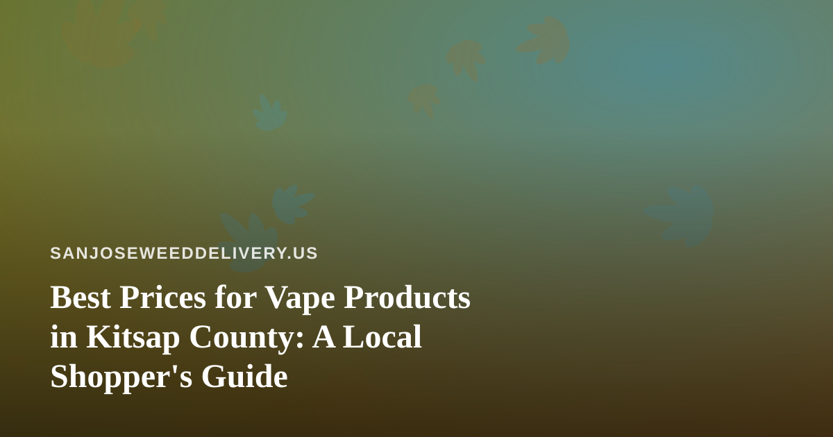 Best Prices for Vape Products in Kitsap County: A Local Shopper’s Guide