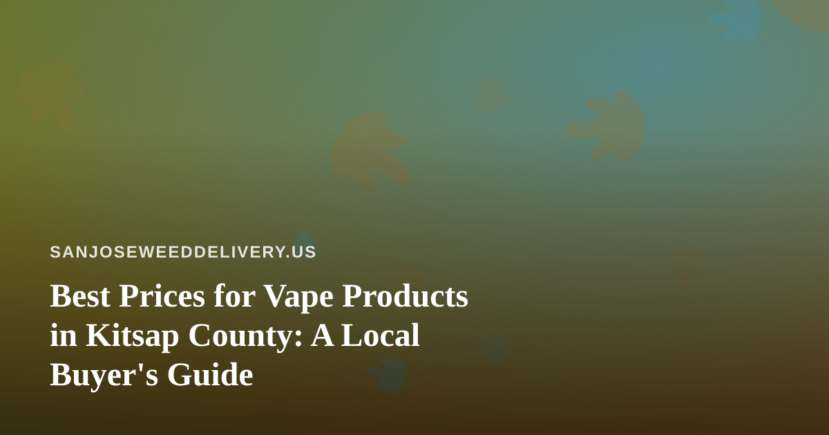 Best Prices for Vape Products in Kitsap County: A Local Buyer’s Guide