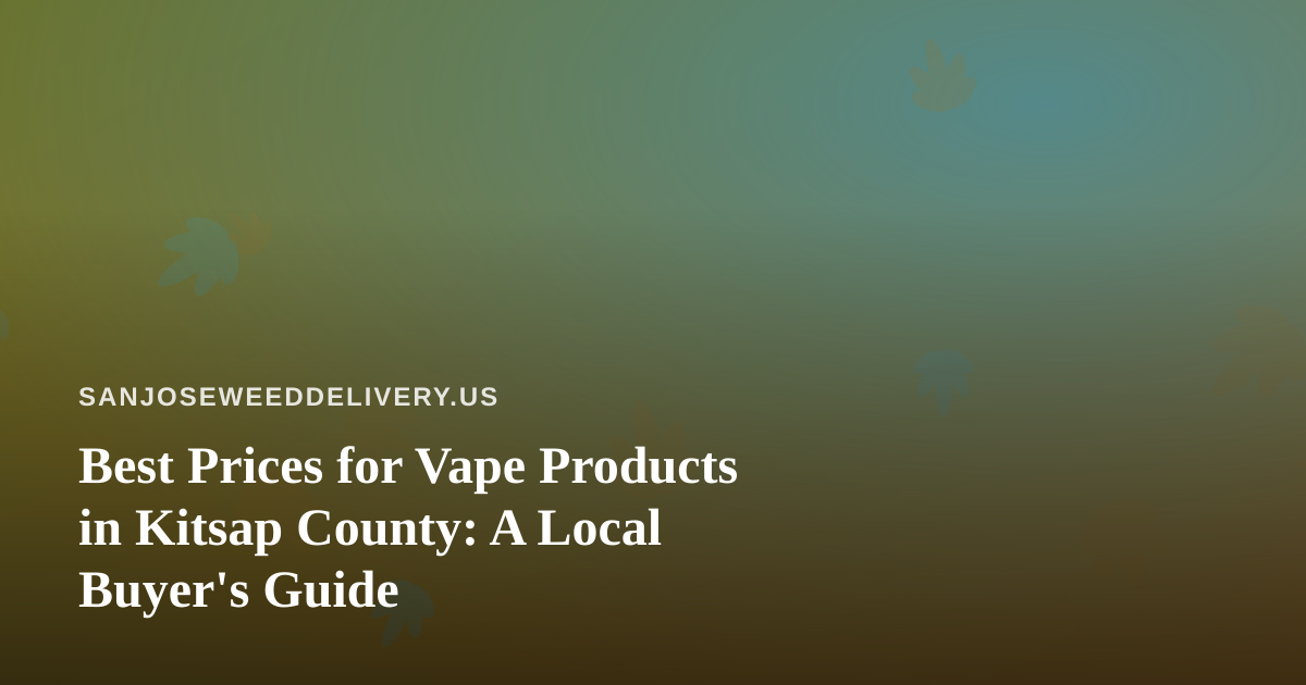Best Prices for Vape Products in Kitsap County: A Local Buyer’s Guide