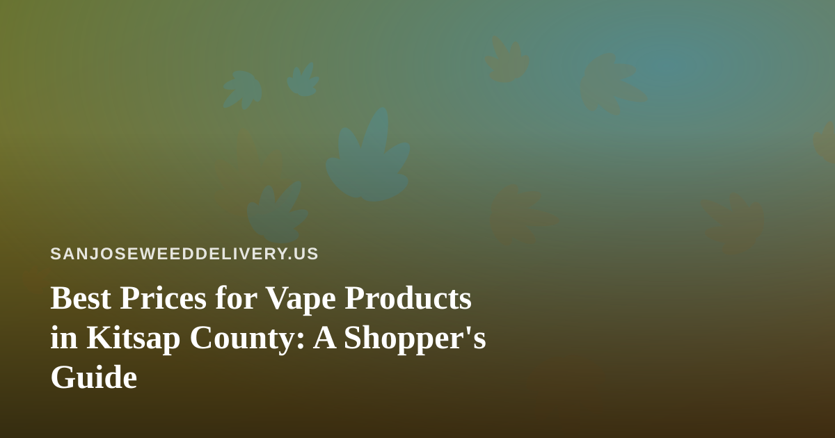 Best Prices for Vape Products in Kitsap County: A Shopper’s Guide