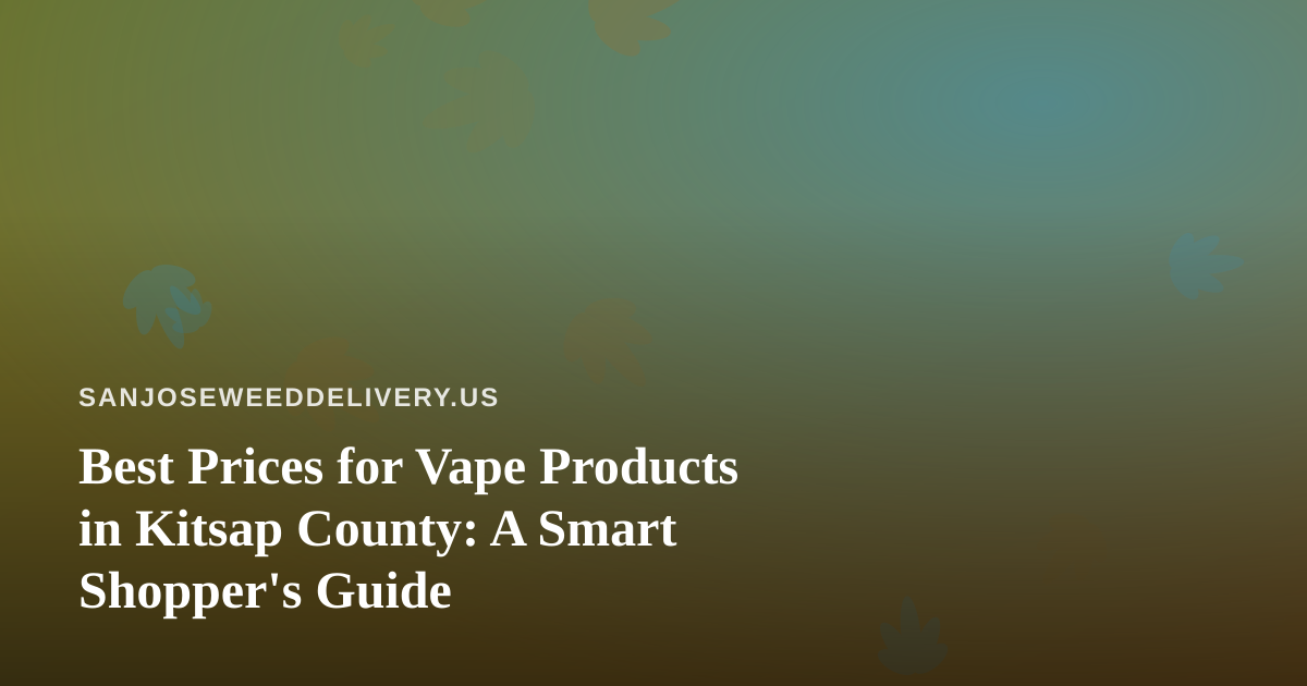 Best Prices for Vape Products in Kitsap County: A Smart Shopper’s Guide