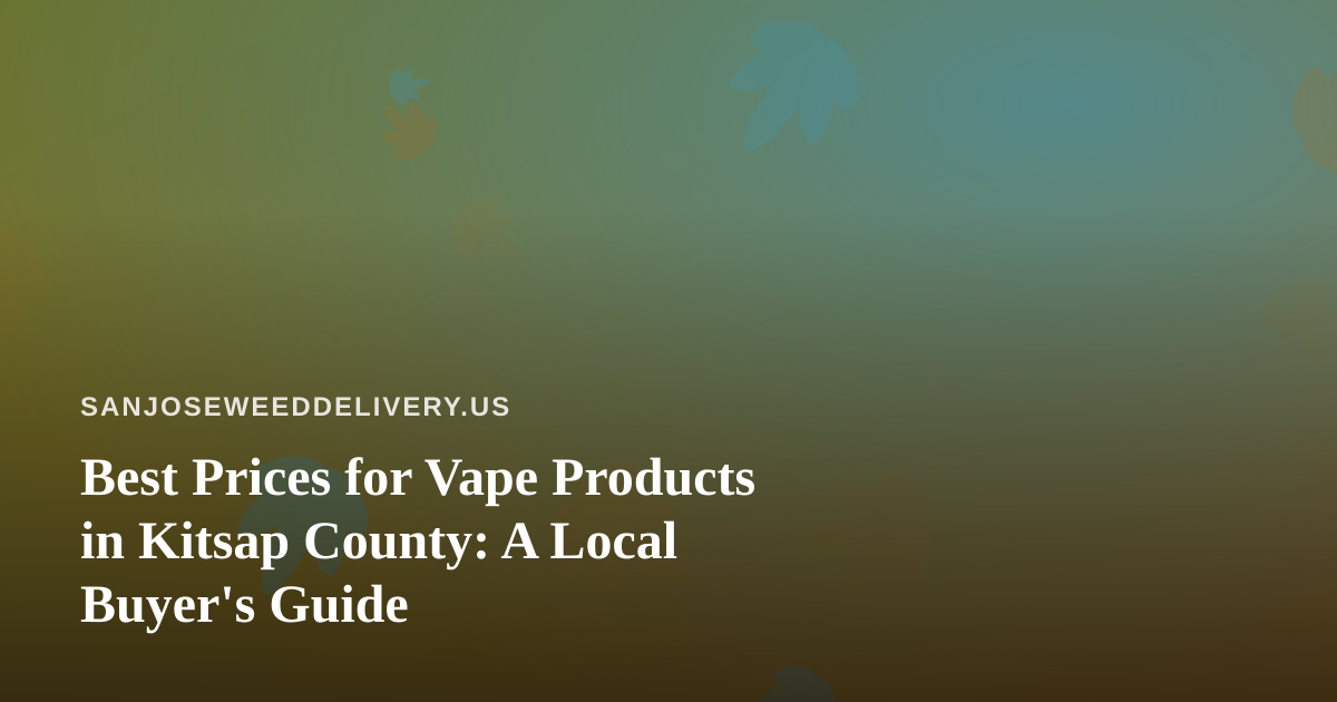 Best Prices for Vape Products in Kitsap County: A Local Buyer’s Guide