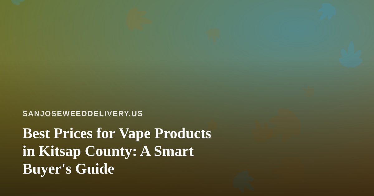 Best Prices for Vape Products in Kitsap County: A Smart Buyer’s Guide