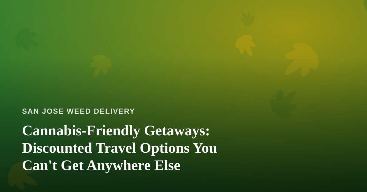 Cannabis-Friendly Getaways: Discounted Travel Options You Can’t Get Anywhere Else