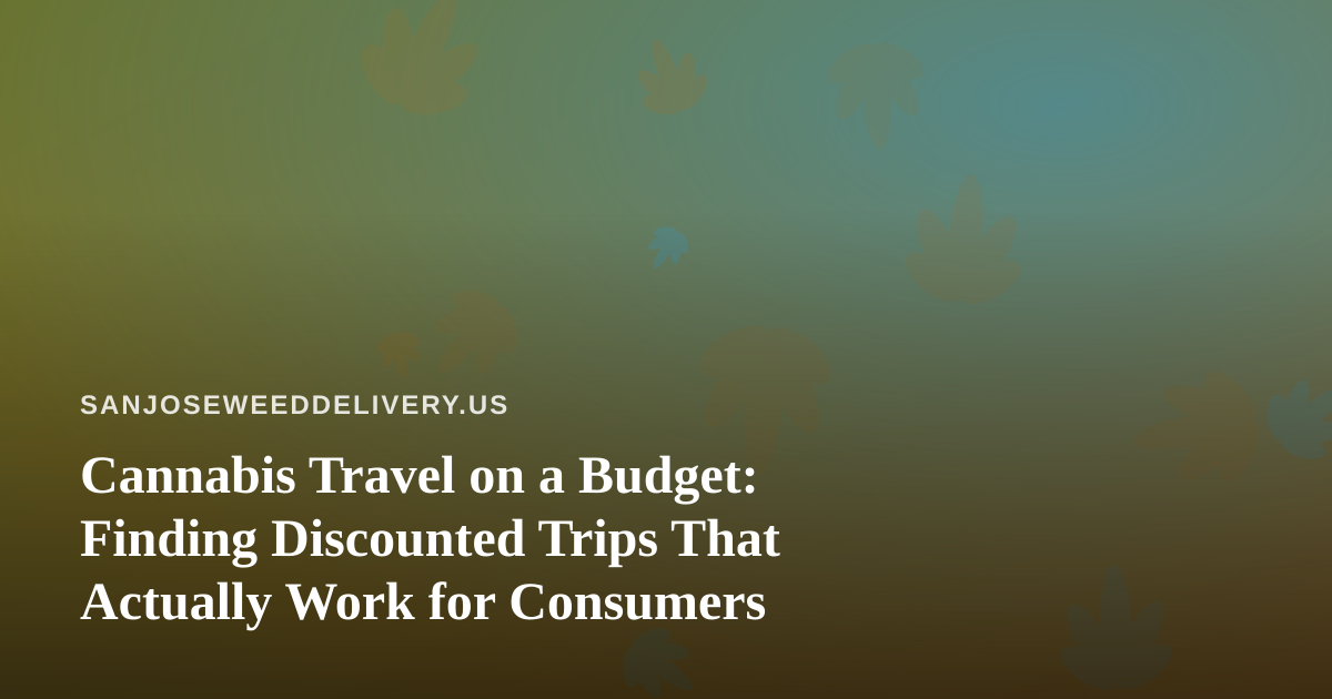 Cannabis Travel on a Budget: Finding Discounted Trips That Actually Work for Consumers