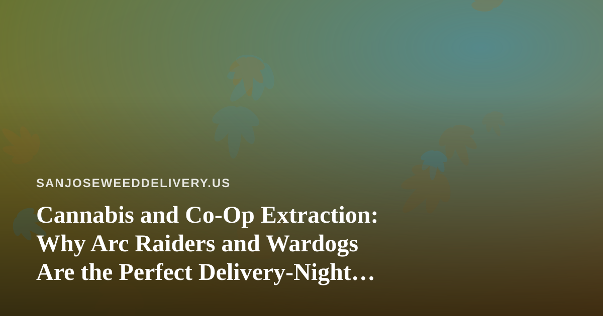 Cannabis and Co-Op Extraction: Why Arc Raiders and Wardogs Are the Perfect Delivery-Night Streams