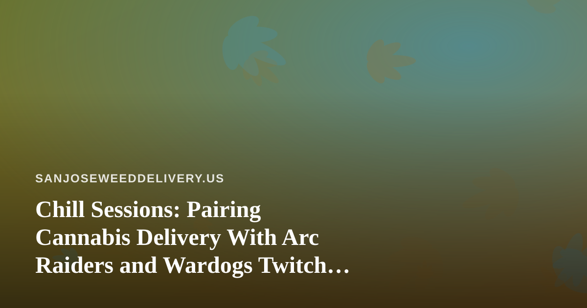 Chill Sessions: Pairing Cannabis Delivery With Arc Raiders and Wardogs Twitch Streams