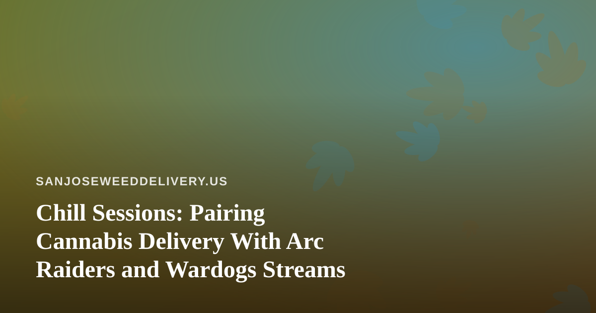 Chill Sessions: Pairing Cannabis Delivery With Arc Raiders and Wardogs Streams
