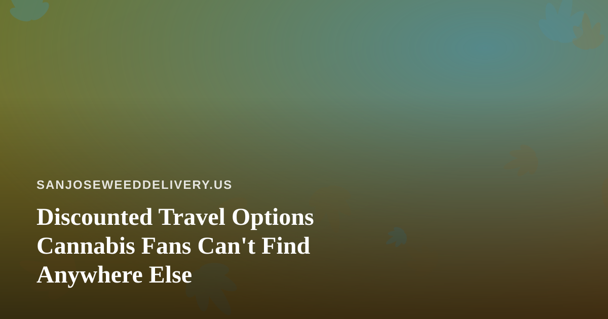 Discounted Travel Options Cannabis Fans Can’t Find Anywhere Else