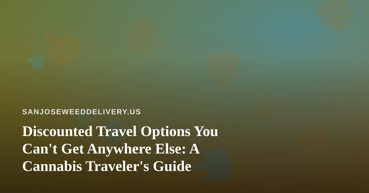 Discounted Travel Options You Can’t Get Anywhere Else: A Cannabis Traveler’s Guide