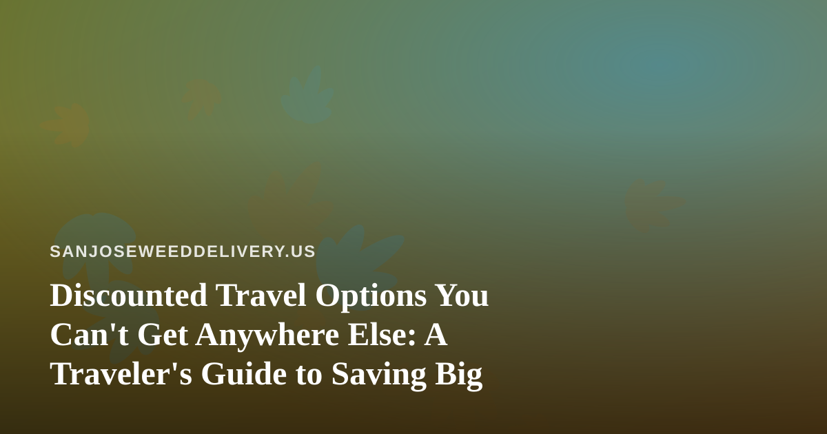 Discounted Travel Options You Can’t Get Anywhere Else: A Traveler’s Guide to Saving Big