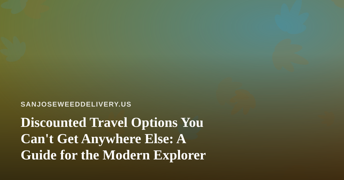 Discounted Travel Options You Can’t Get Anywhere Else: A Guide for the Modern Explorer