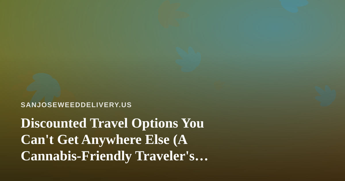 Discounted Travel Options You Can’t Get Anywhere Else (A Cannabis-Friendly Traveler’s Guide)