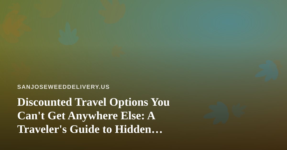 Discounted Travel Options You Can’t Get Anywhere Else: A Traveler’s Guide to Hidden Deals