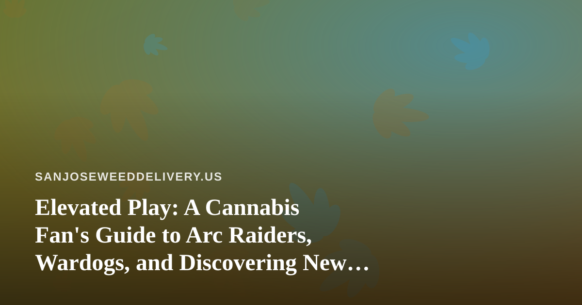 Elevated Play: A Cannabis Fan’s Guide to Arc Raiders, Wardogs, and Discovering New Twitch Streamers