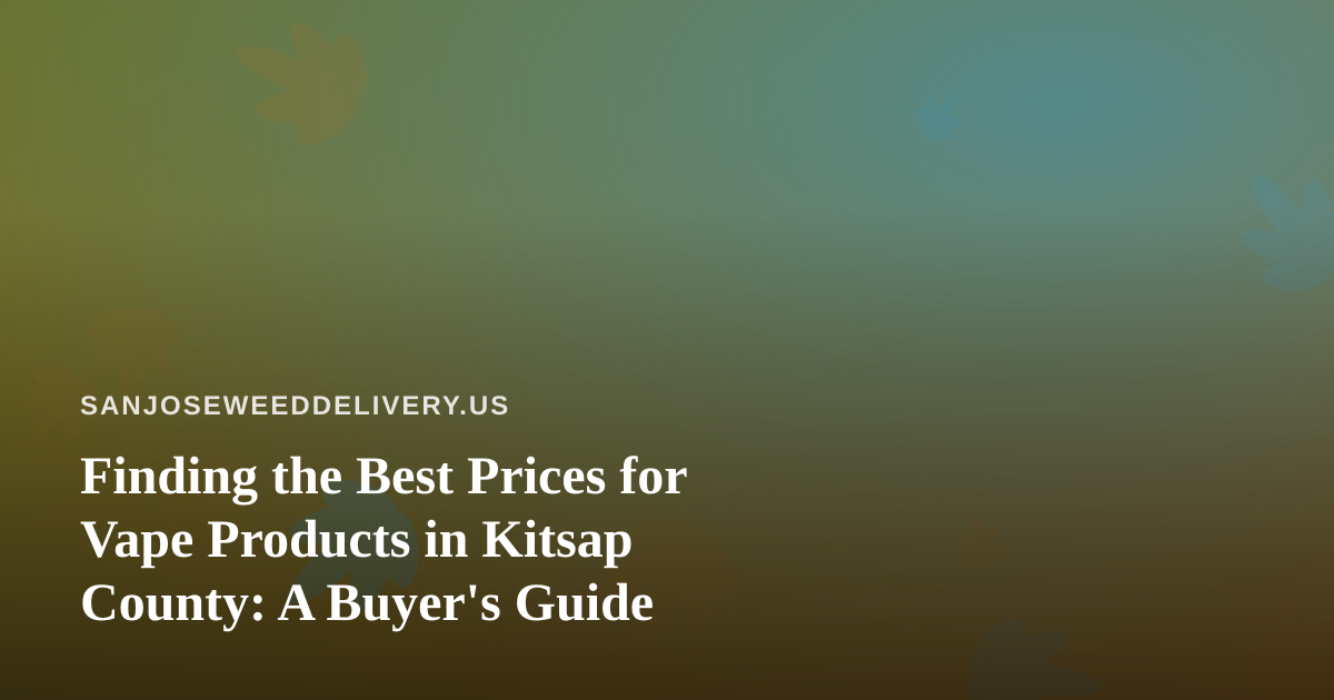 Finding the Best Prices for Vape Products in Kitsap County: A Buyer’s Guide